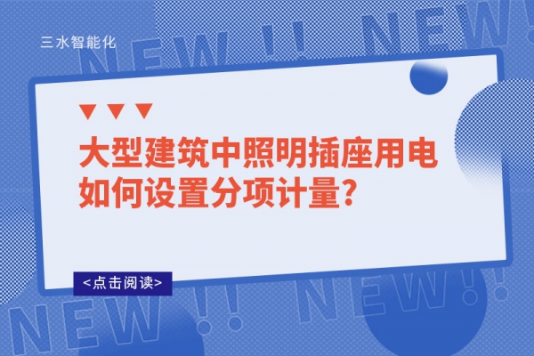 大型建筑中照明插座用電如何設(shè)置分項(xiàng)計量?